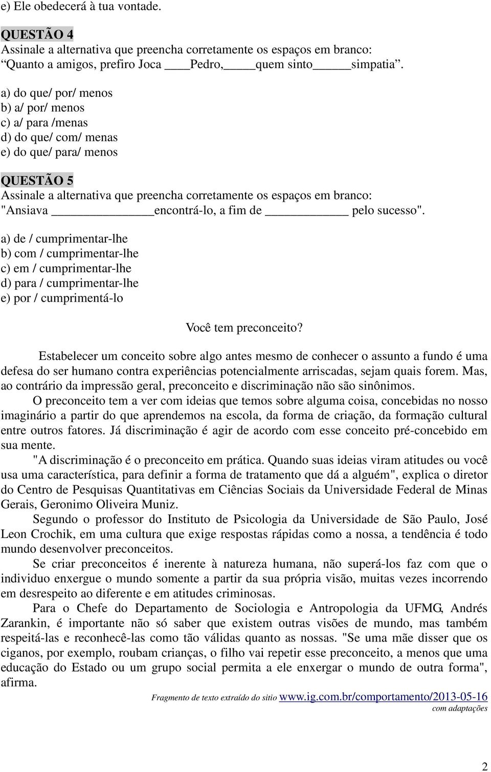 a) de / cumprimentar-lhe b) com / cumprimentar-lhe c) em / cumprimentar-lhe d) para / cumprimentar-lhe e) por / cumprimentá-lo Você tem preconceito?