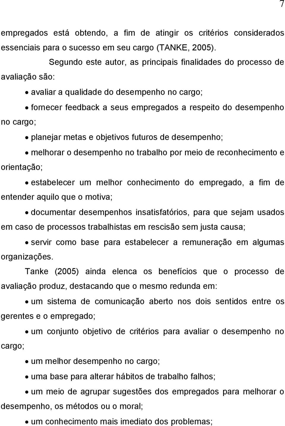 metas e objetivos futuros de desempenho; melhorar o desempenho no trabalho por meio de reconhecimento e orientação; estabelecer um melhor conhecimento do empregado, a fim de entender aquilo que o