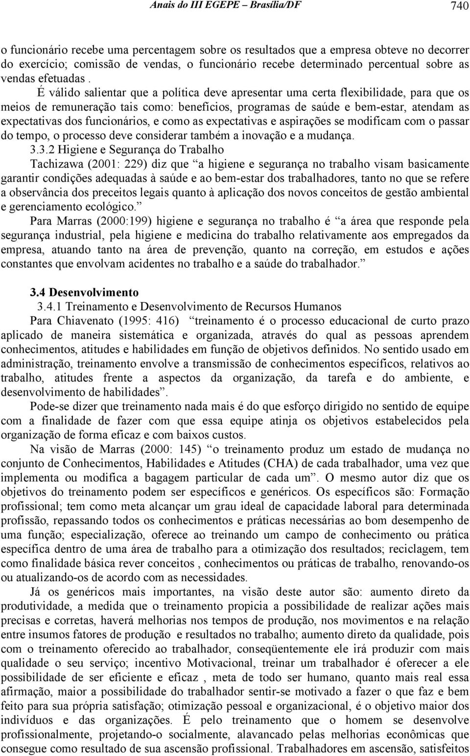 É válido salientar que a política deve apresentar uma certa flexibilidade, para que os meios de remuneração tais como: benefícios, programas de saúde e bem-estar, atendam as expectativas dos