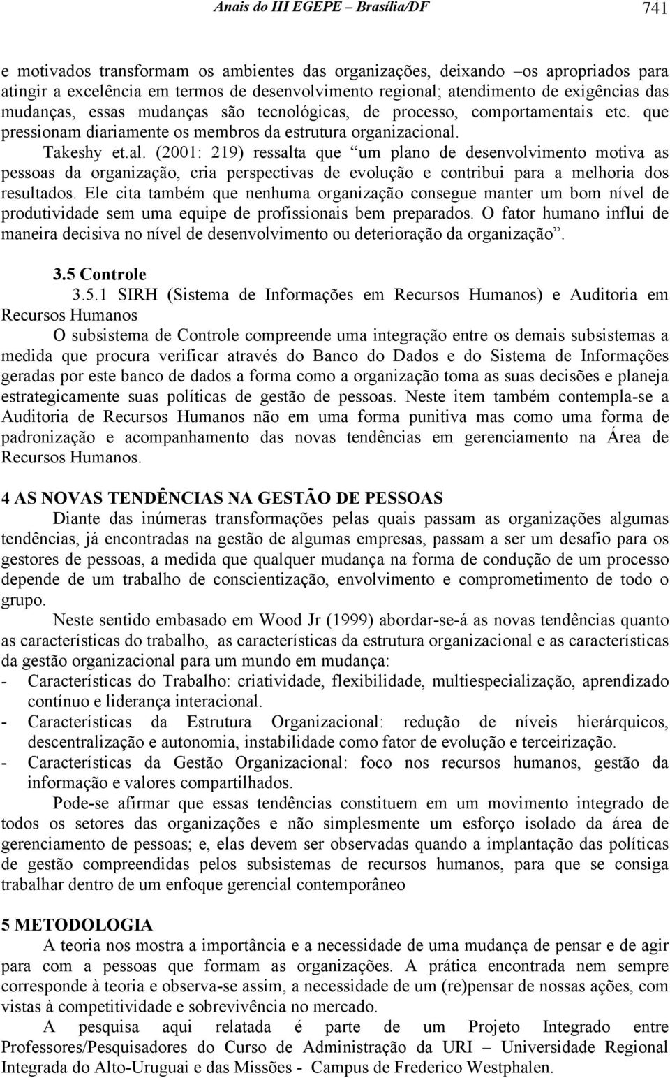 Takeshy et.al. (2001: 219) ressalta que um plano de desenvolvimento motiva as pessoas da organização, cria perspectivas de evolução e contribui para a melhoria dos resultados.