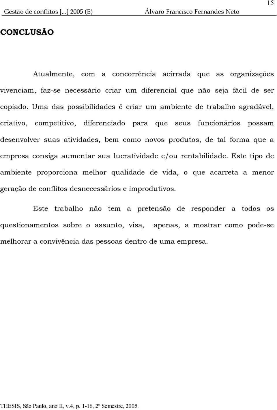 produtos, de tal forma que a empresa consiga aumentar sua lucratividade e/ou rentabilidade.