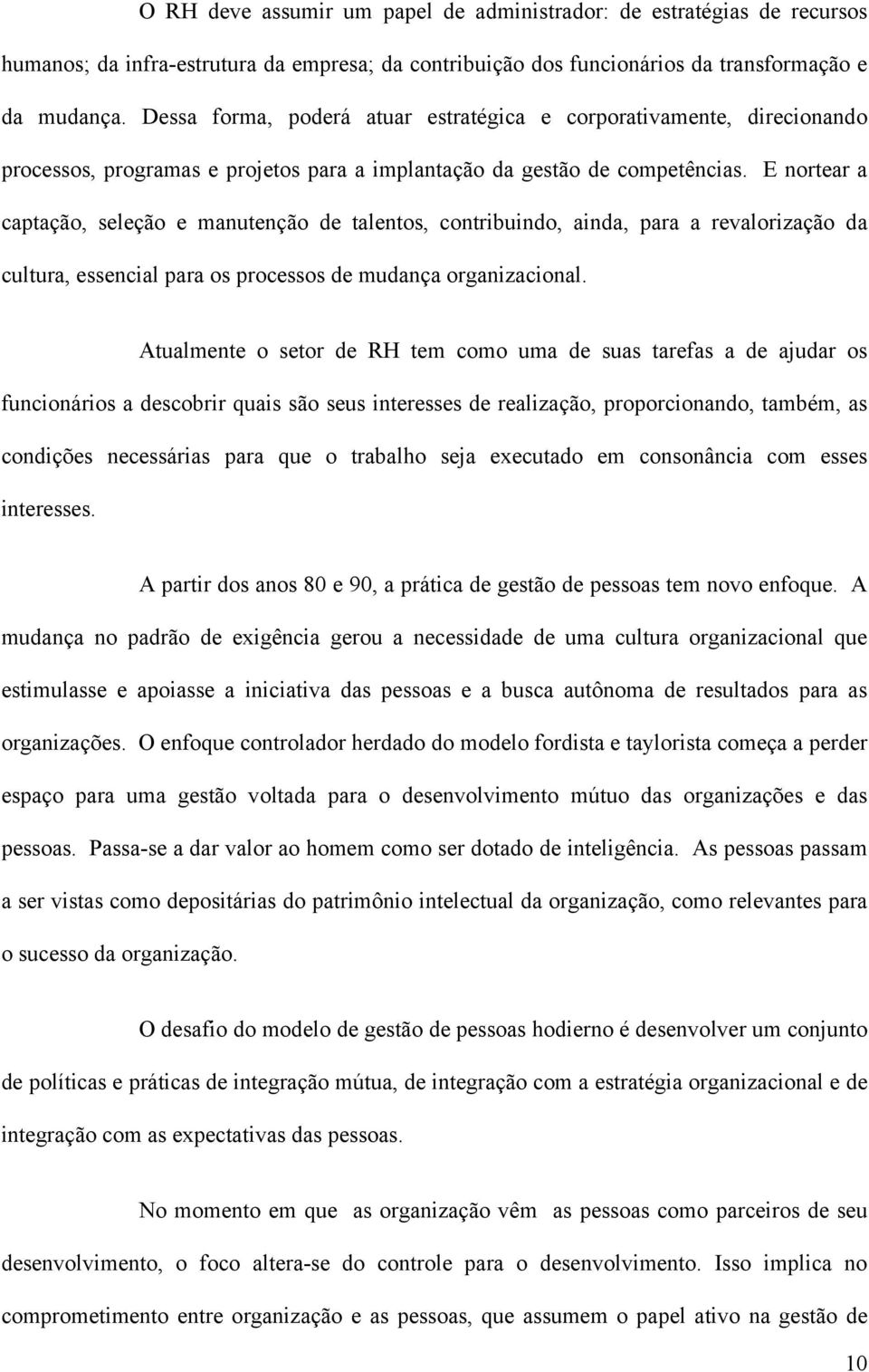 E nortear a captação, seleção e manutenção de talentos, contribuindo, ainda, para a revalorização da cultura, essencial para os processos de mudança organizacional.