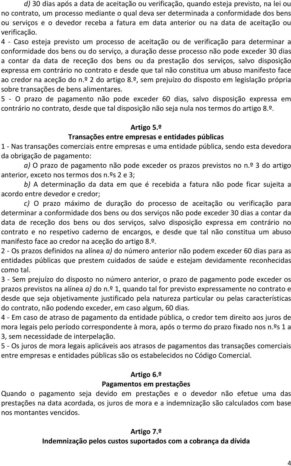 4 - Caso esteja previsto um processo de aceitação ou de verificação para determinar a conformidade dos bens ou do serviço, a duração desse processo não pode exceder 30 dias a contar da data de