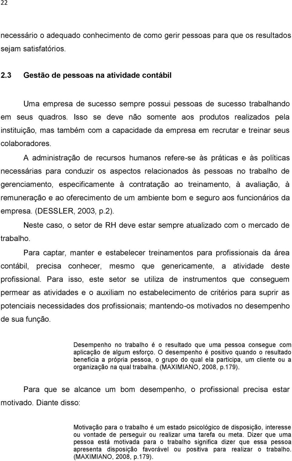 Isso se deve não somente aos produtos realizados pela instituição, mas também com a capacidade da empresa em recrutar e treinar seus colaboradores.