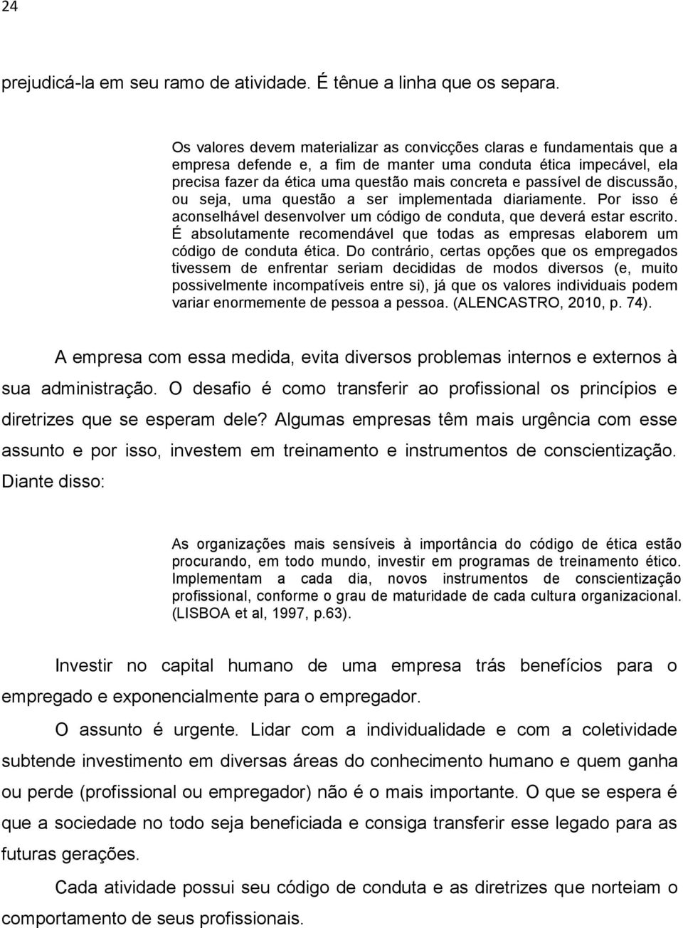 de discussão, ou seja, uma questão a ser implementada diariamente. Por isso é aconselhável desenvolver um código de conduta, que deverá estar escrito.