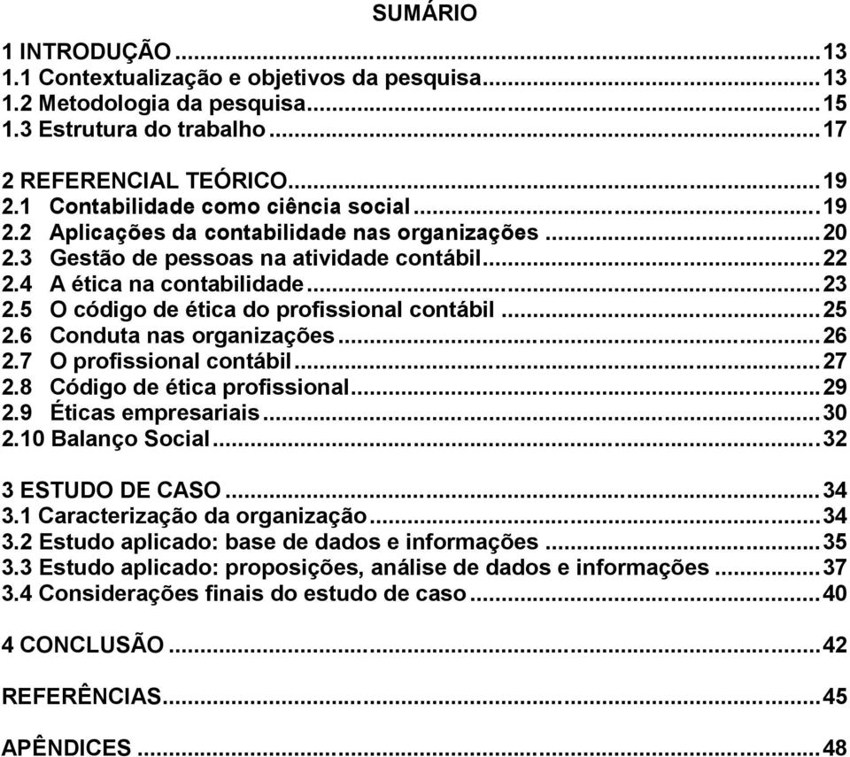 5 O código de ética do profissional contábil...25 2.6 Conduta nas organizações...26 2.7 O profissional contábil...27 2.8 Código de ética profissional...29 2.9 Éticas empresariais...30 2.