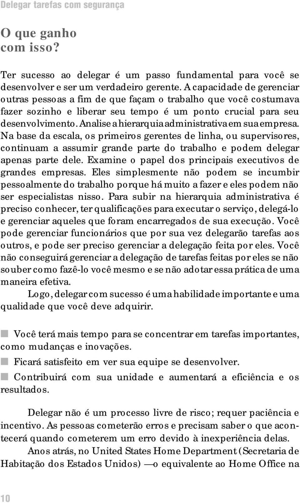 Analise a hierarquia administrativa em sua empresa. Na base da escala, os primeiros gerentes de linha, ou supervisores, continuam a assumir grande parte do trabalho e podem delegar apenas parte dele.