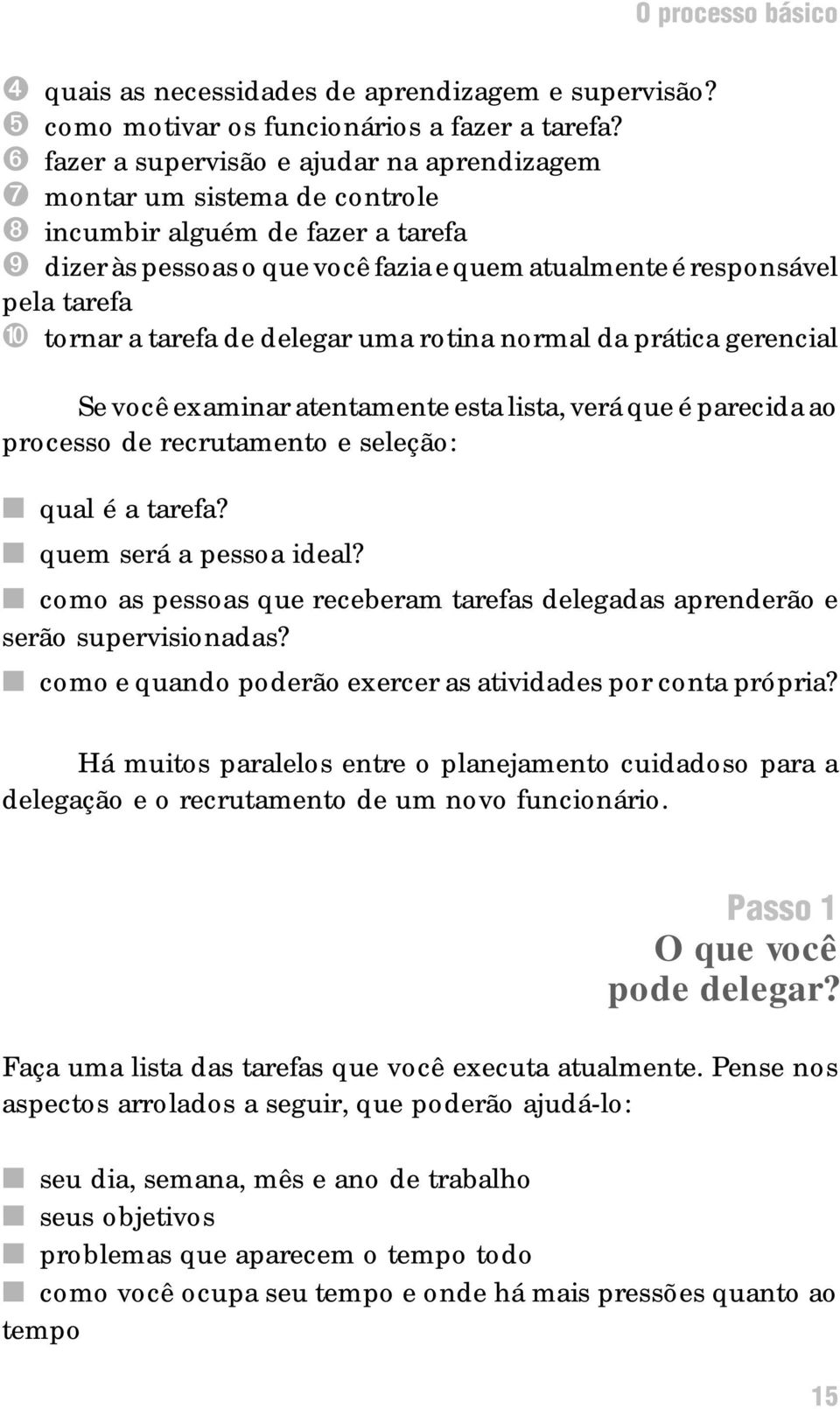 tornar a tarefa de delegar uma rotina normal da prática gerencial Se você examinar atentamente esta lista, verá que é parecida ao processo de recrutamento e seleção: n qual é a tarefa?