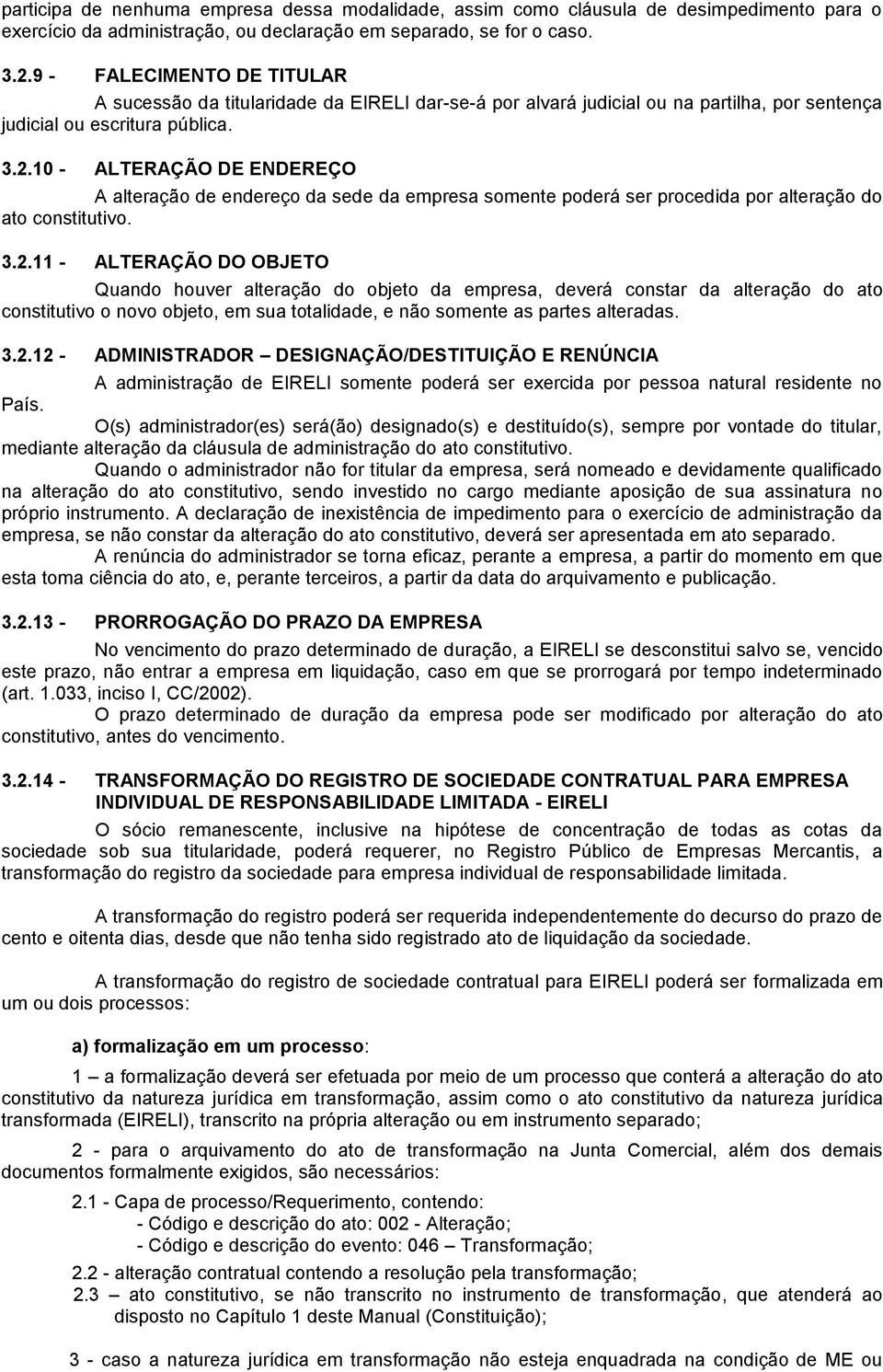 0 - ALTERAÇÃO DE ENDEREÇO A alteração de endereço da sede da empresa somente poderá ser procedida por alteração do ato constitutivo. 3.2.