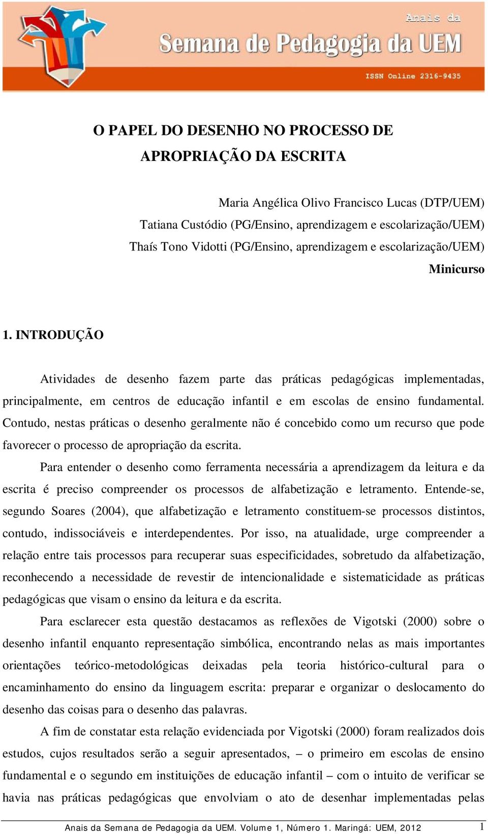 INTRODUÇÃO Atividades de desenho fazem parte das práticas pedagógicas implementadas, principalmente, em centros de educação infantil e em escolas de ensino fundamental.