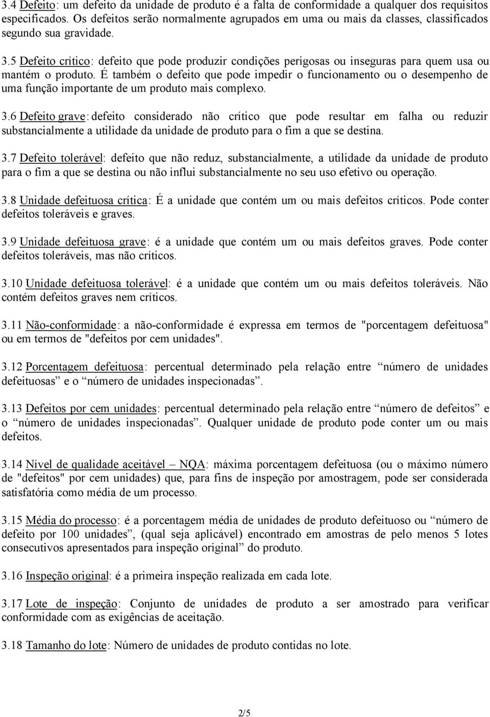 5 Defeito crítico: defeito que pode produzir condições perigosas ou inseguras para quem usa ou mantém o produto.