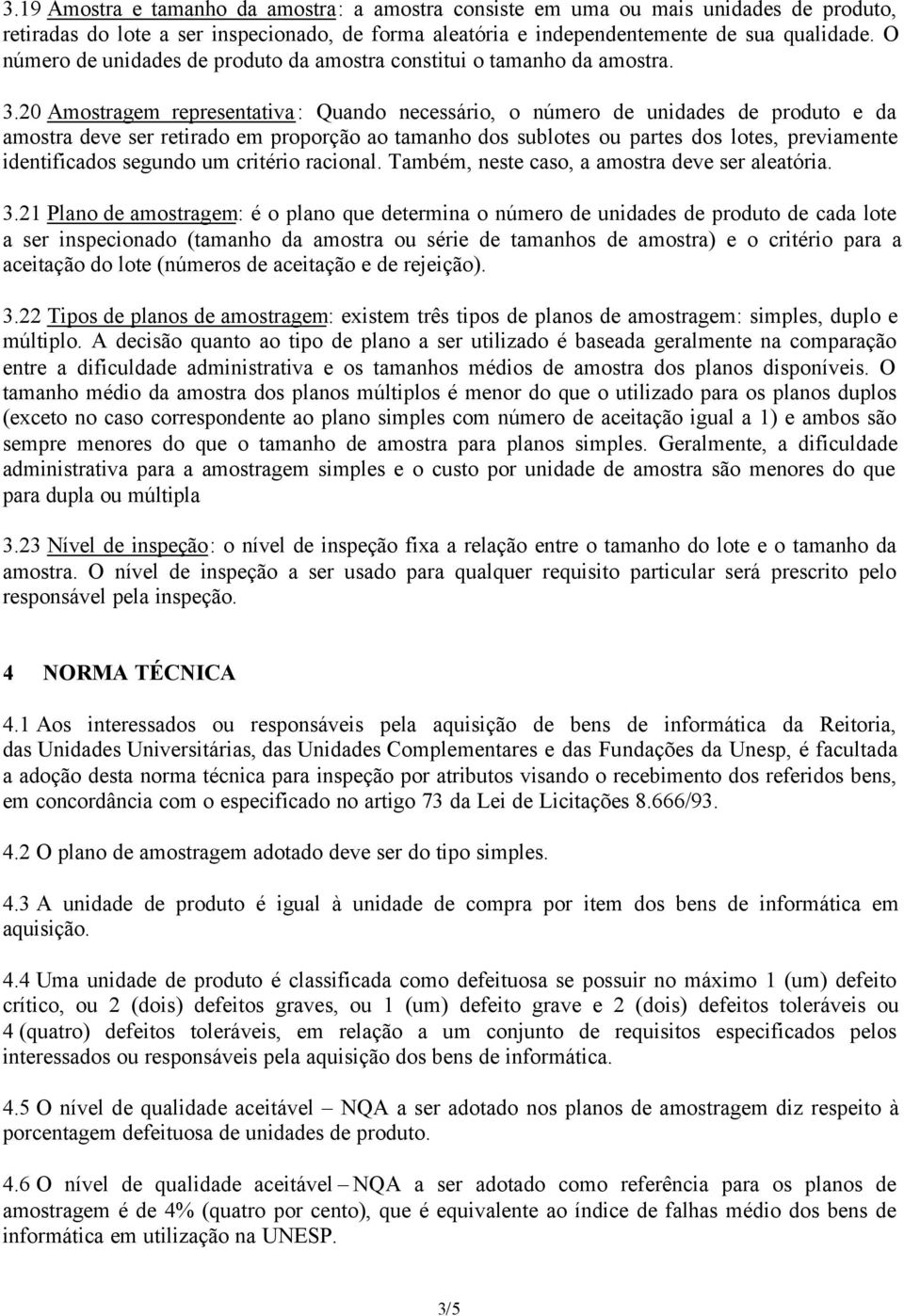 20 Amostragem representativa: Quando necessário, o número de unidades de produto e da amostra deve ser retirado em proporção ao tamanho dos sublotes ou partes dos lotes, previamente identificados