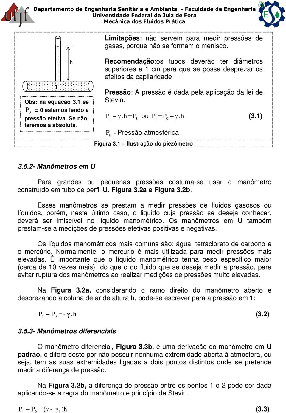 ) P 0 P 0 + P 0 - Pressão atmosférica Figura 3. Ilustração do piezômetro 3.5.2- Manômetros em U Para grandes ou pequenas pressões costuma-se usar o manômetro construído em tubo de perfil U. Figura 3.2a e Figura 3.