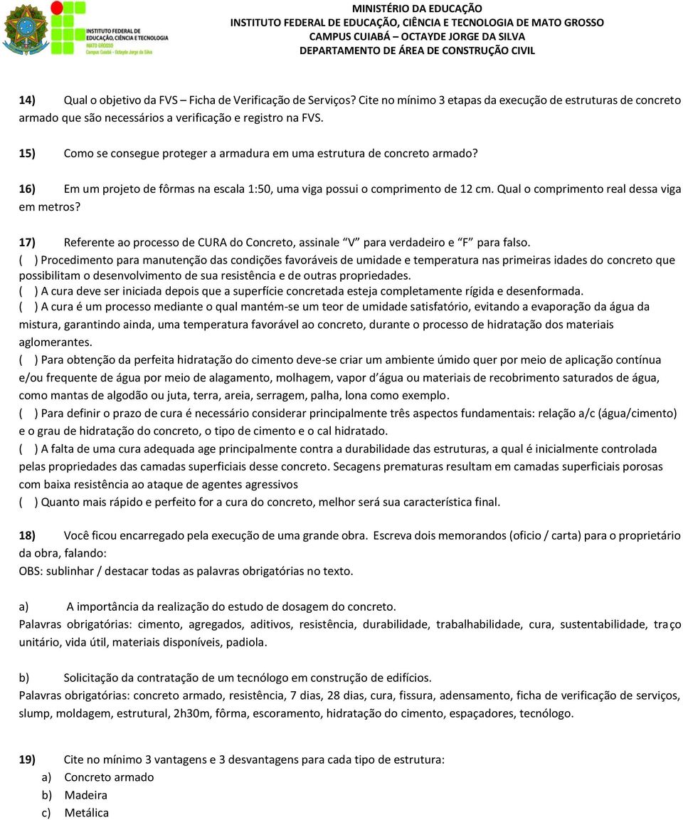 Qual o comprimento real dessa viga em metros? 17) Referente ao processo de CURA do Concreto, assinale V para verdadeiro e F para falso.