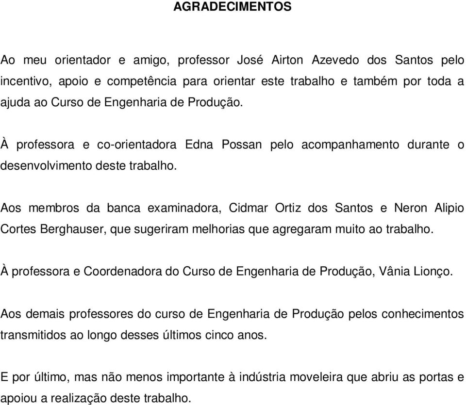 Aos membros da banca examinadora, Cidmar Ortiz dos Santos e Neron Alipio Cortes Berghauser, que sugeriram melhorias que agregaram muito ao trabalho.