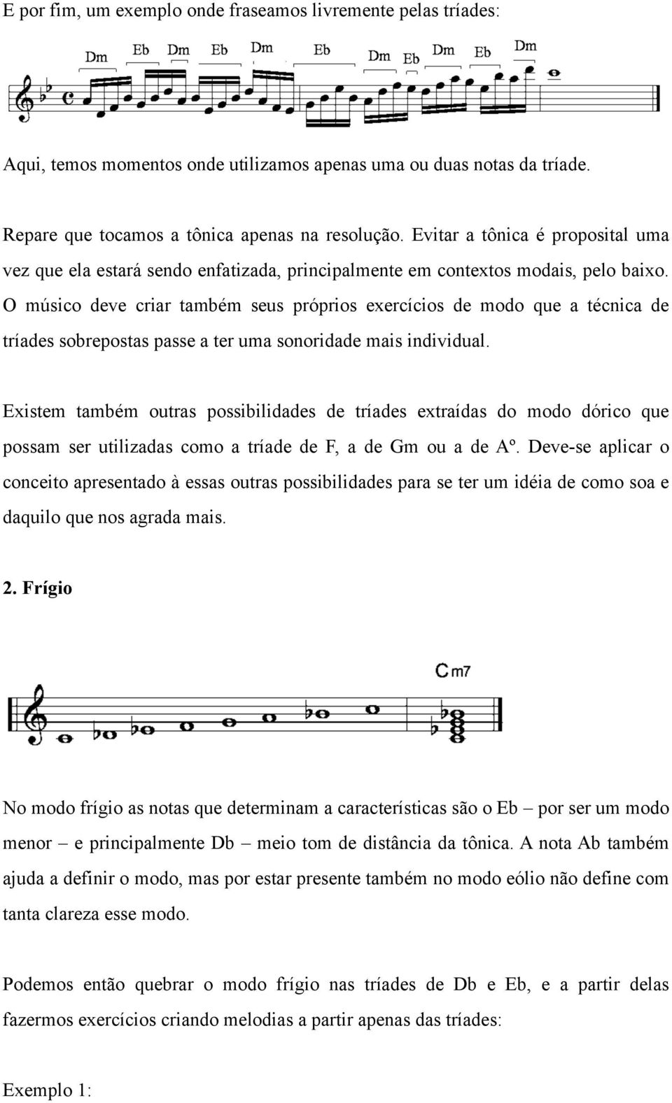 O músico deve criar também seus próprios exercícios de modo que a técnica de tríades sobrepostas passe a ter uma sonoridade mais individual.