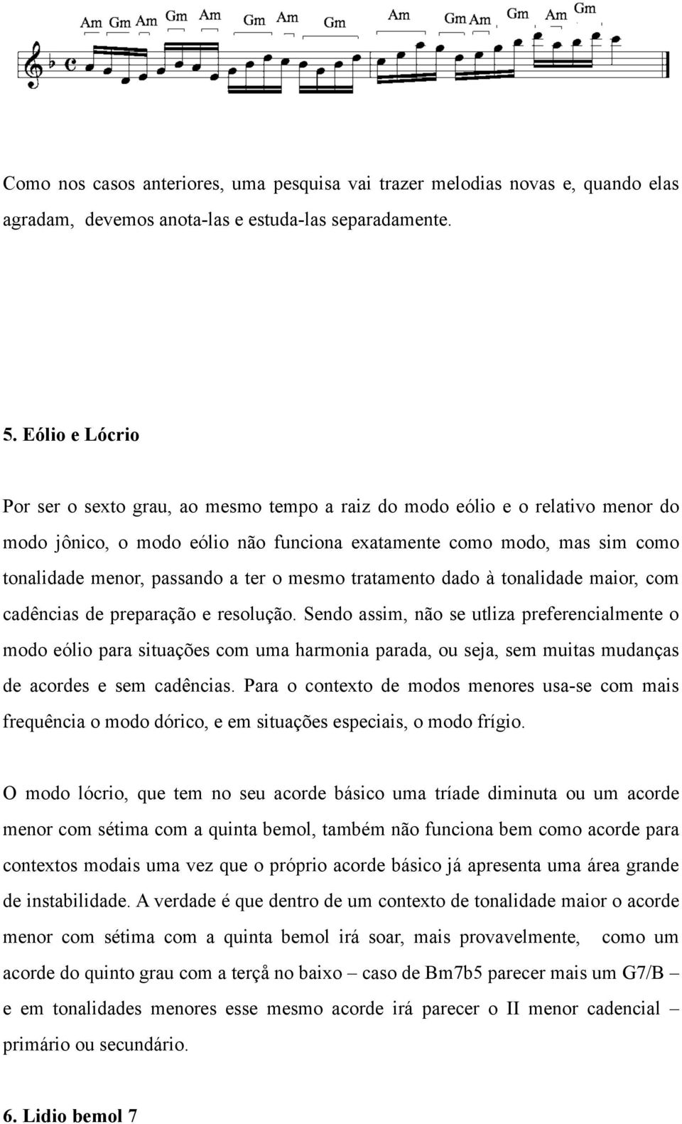 ter o mesmo tratamento dado à tonalidade maior, com cadências de preparação e resolução.