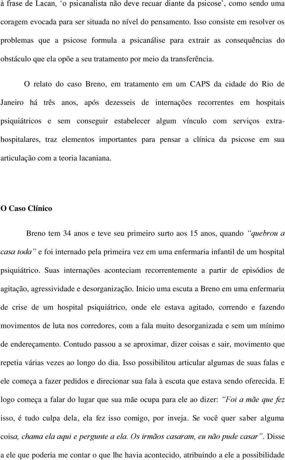 O relato do caso Breno, em tratamento em um CAPS da cidade do Rio de Janeiro há três anos, após dezesseis de internações recorrentes em hospitais psiquiátricos e sem conseguir estabelecer algum