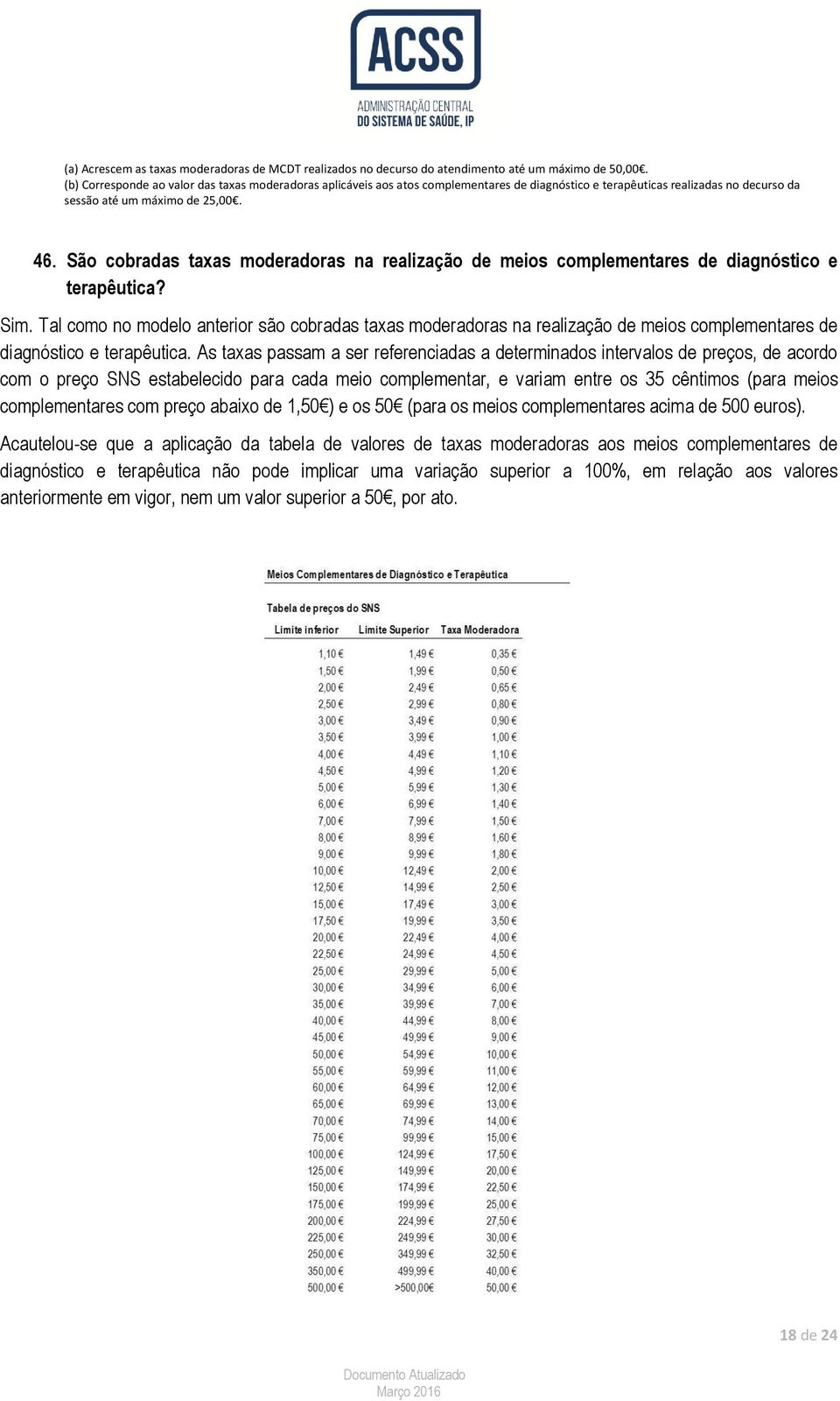 São cobradas taxas moderadoras na realização de meios complementares de diagnóstico e terapêutica? Sim.