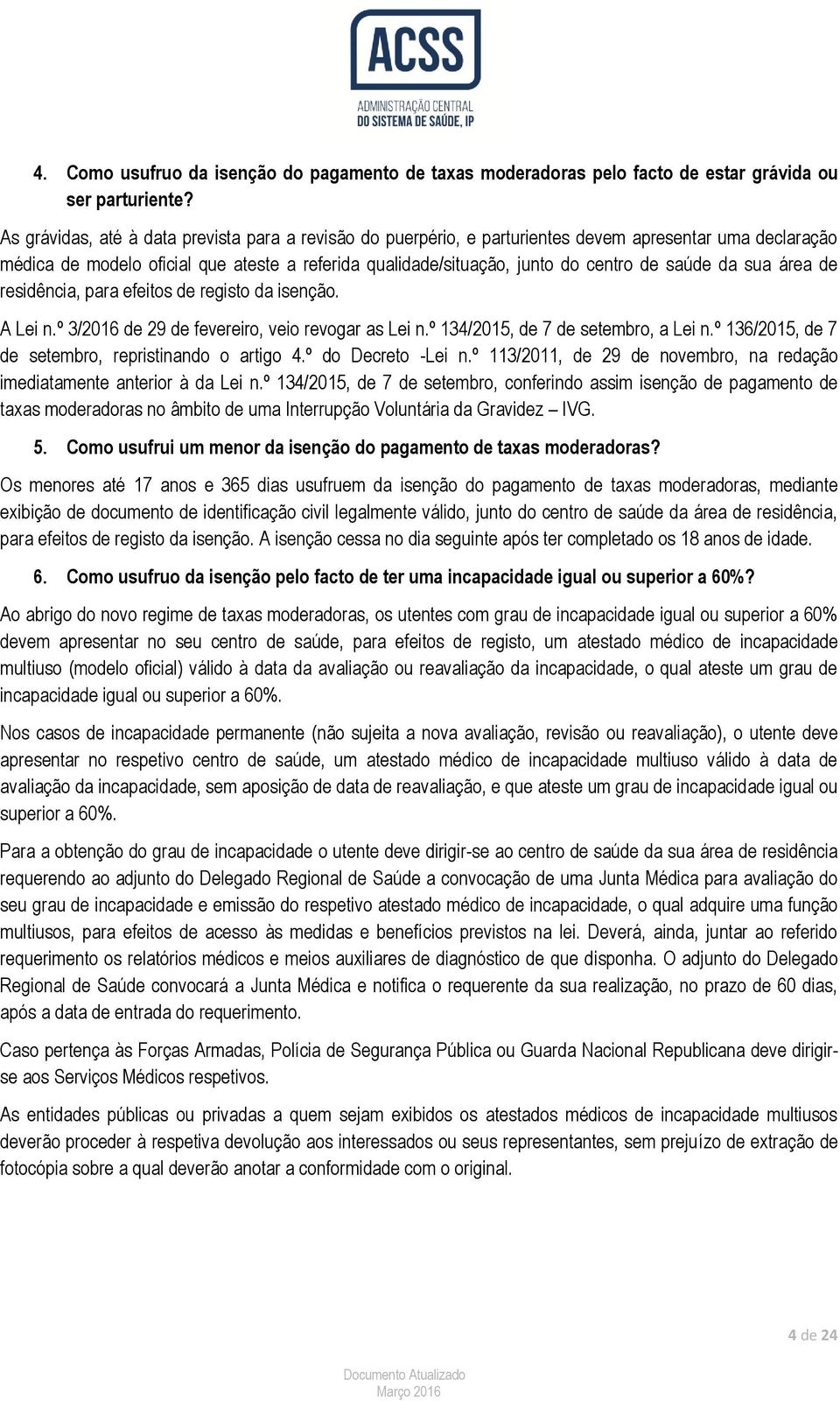 saúde da sua área de residência, para efeitos de registo da isenção. A Lei n.º 3/2016 de 29 de fevereiro, veio revogar as Lei n.º 134/2015, de 7 de setembro, a Lei n.