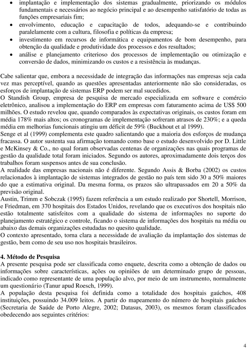 desempenho, para obtenção da qualidade e produtividade dos processos e dos resultados; análise e planejamento criterioso dos processos de implementação ou otimização e conversão de dados, minimizando