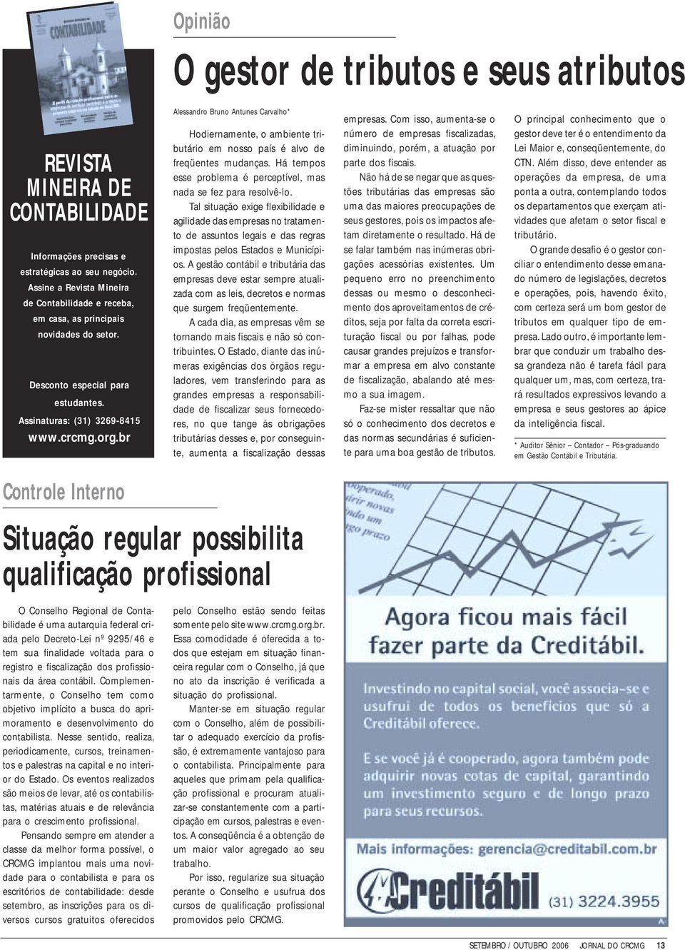 br Alessandro Bruno Antunes Carvalho* Hodiernamente, o ambiente tributário em nosso país é alvo de freqüentes mudanças. Há tempos esse problema é perceptível, mas nada se fez para resolvê-lo.