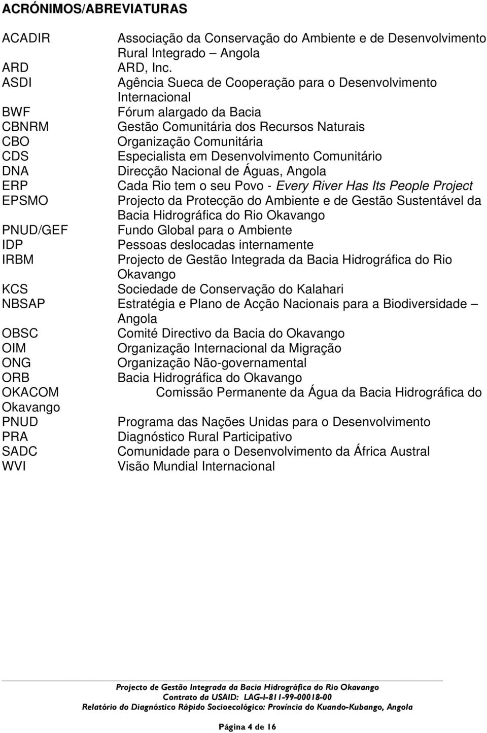 Desenvolvimento Comunitário DNA Direcção Nacional de Águas, Angola ERP Cada Rio tem o seu Povo - Every River Has Its People Project EPSMO Projecto da Protecção do Ambiente e de Gestão Sustentável da