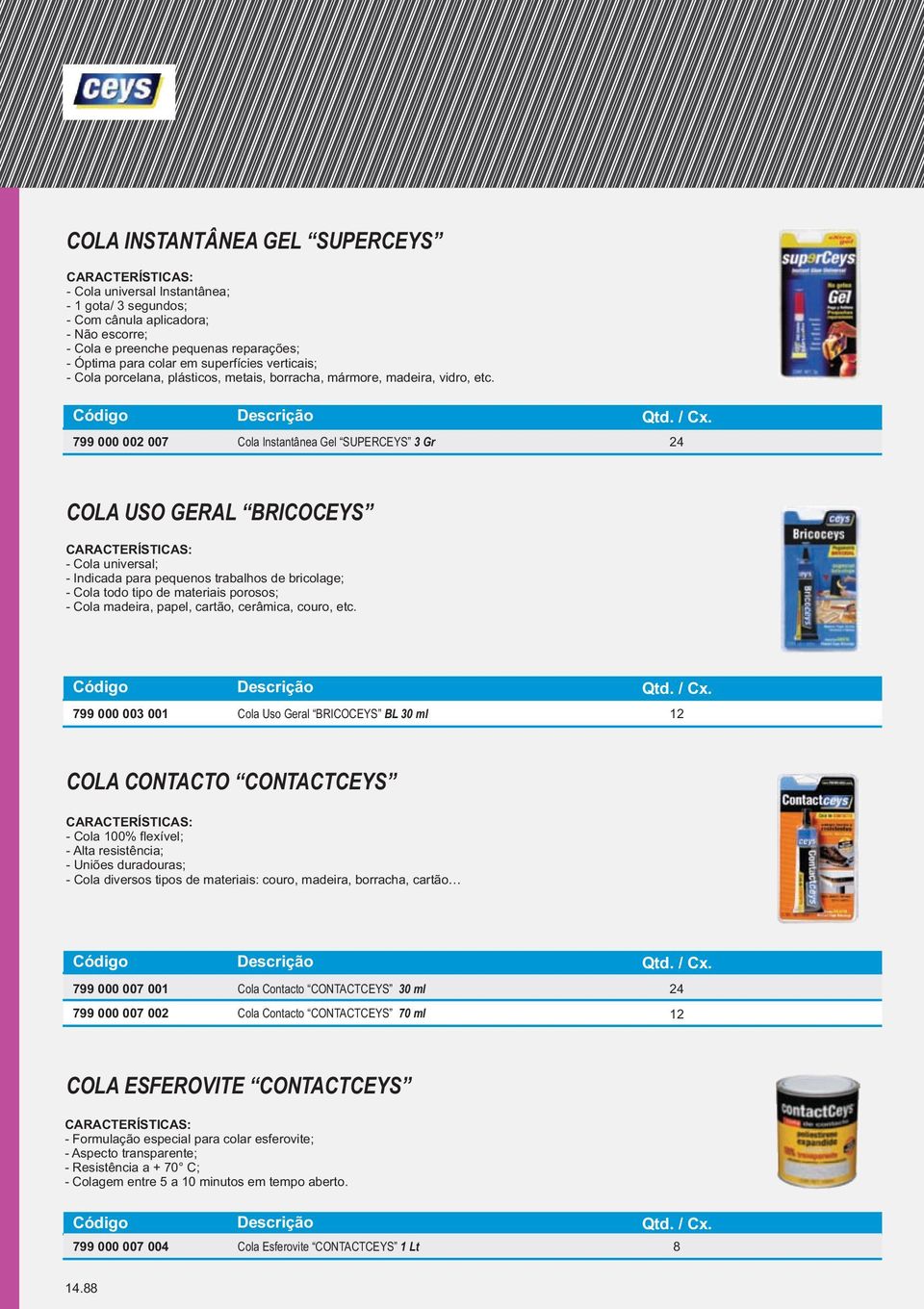 799 000 002 007 Cola Instantânea Gel SUPERCEYS 3Gr COLA USO GERAL BRICOCEYS - Cola universal; - Indicada para pequenos trabalhos de bricolage; - Cola todo tipo de materiais porosos; - Cola madeira,