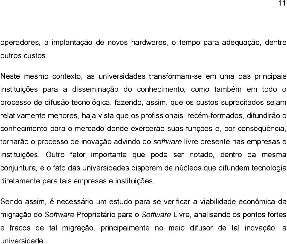 que os custos supracitados sejam relativamente menores, haja vista que os profissionais, recém-formados, difundirão o conhecimento para o mercado donde exercerão suas funções e, por conseqüência,