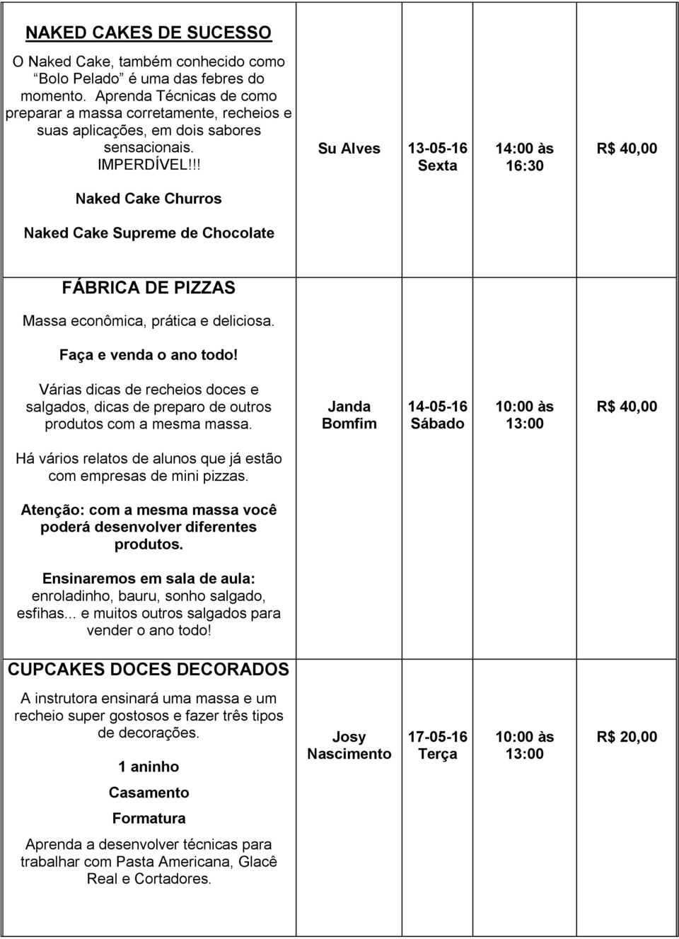 !! Su Alves 13-05-16 R$ 40,00 Naked Cake Churros Naked Cake Supreme de Chocolate FÁBRICA DE PIZZAS Massa econômica, prática e deliciosa. Faça e venda o ano todo!