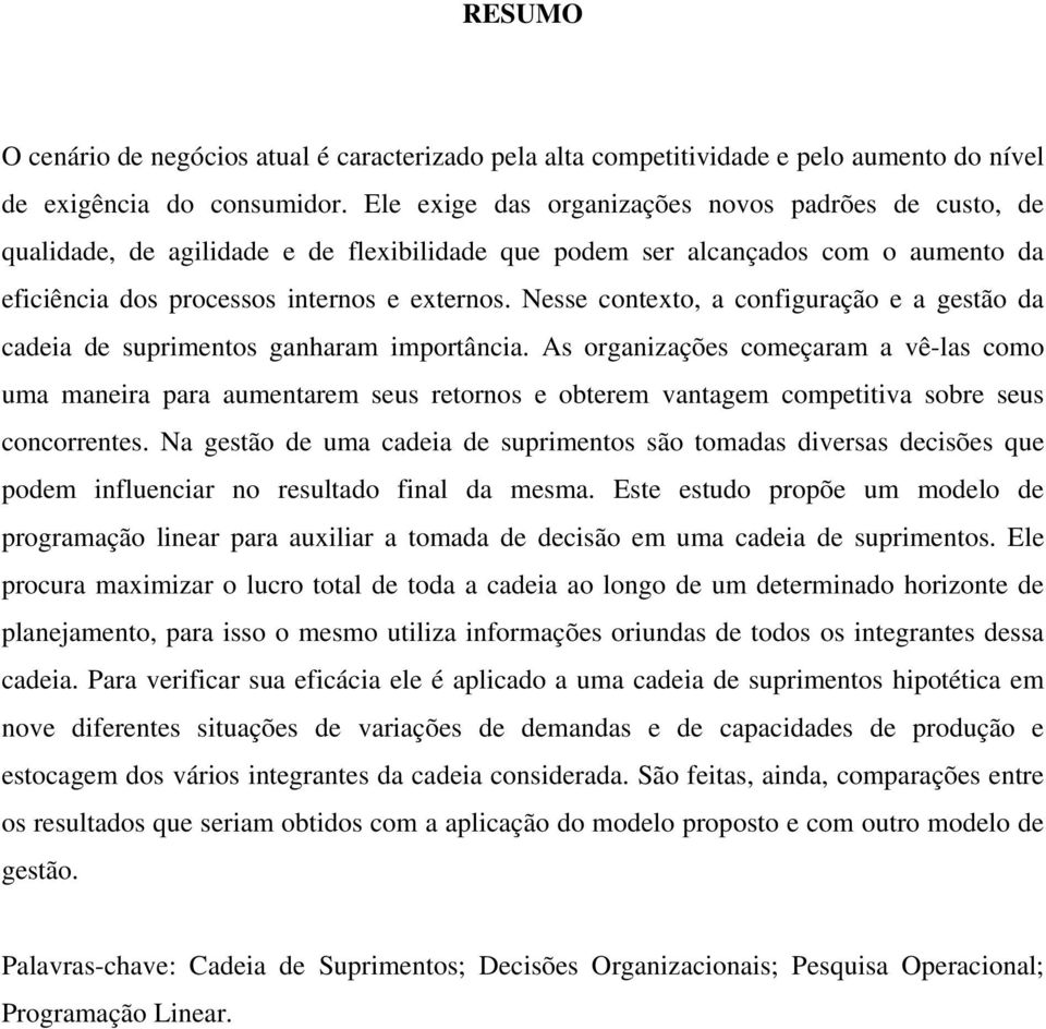 Nesse contexto, a configuração e a gestão da cadeia de suprimentos ganharam importância.