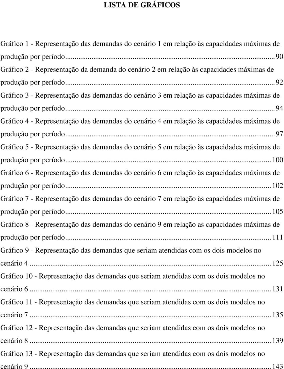 .. 92 Gráfico 3 - Representação das demandas do cenário 3 em relação as capacidades máximas de produção por período.