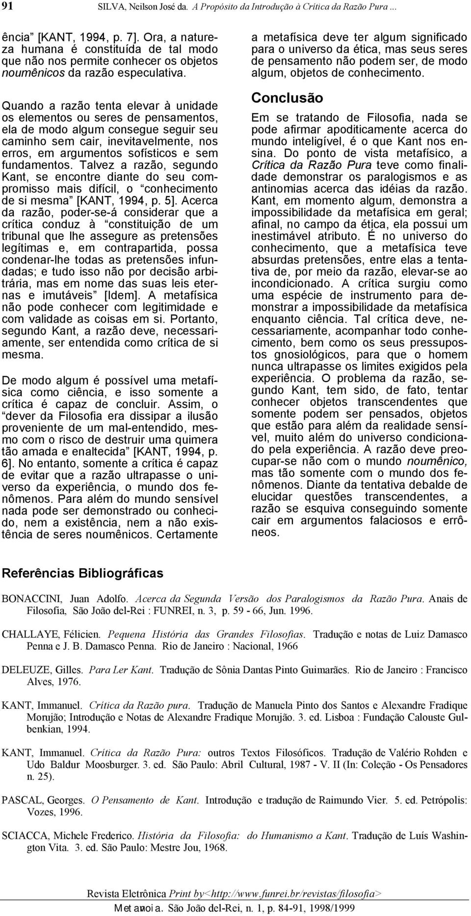 Quando a razão tenta elevar à unidade os elementos ou seres de pensamentos, ela de modo algum consegue seguir seu caminho sem cair, inevitavelmente, nos erros, em argumentos sofísticos e sem