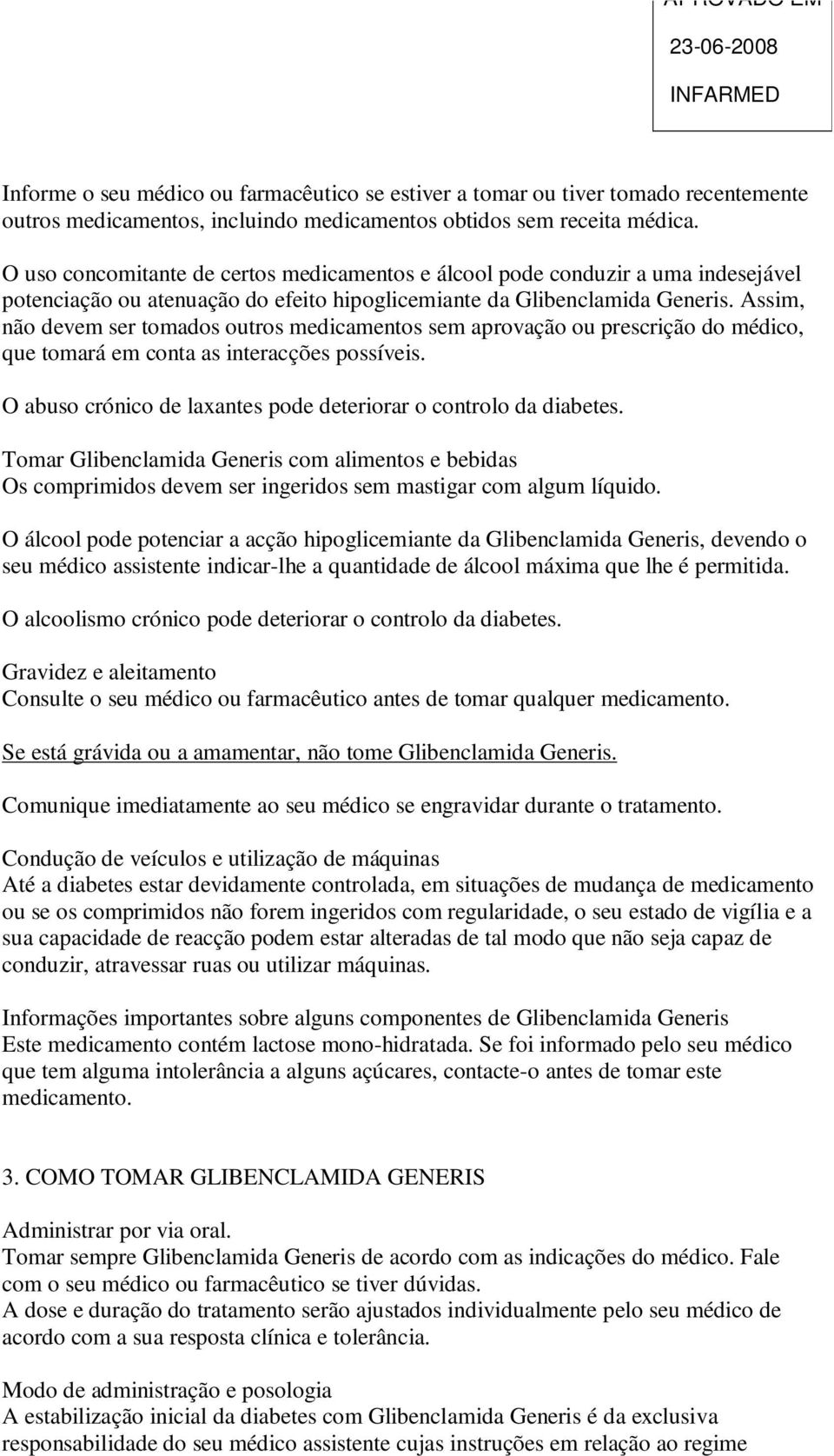 Assim, não devem ser tomados outros medicamentos sem aprovação ou prescrição do médico, que tomará em conta as interacções possíveis.