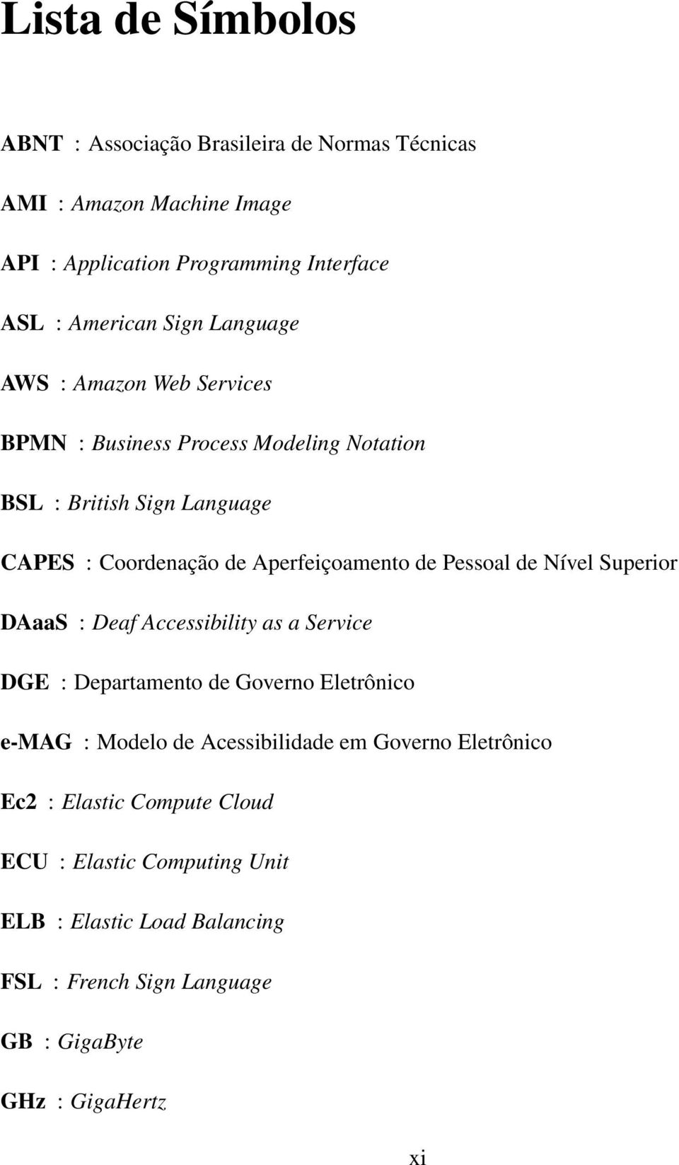 Pessoal de Nível Superior DAaaS : Deaf Accessibility as a Service DGE : Departamento de Governo Eletrônico e-mag : Modelo de Acessibilidade em Governo