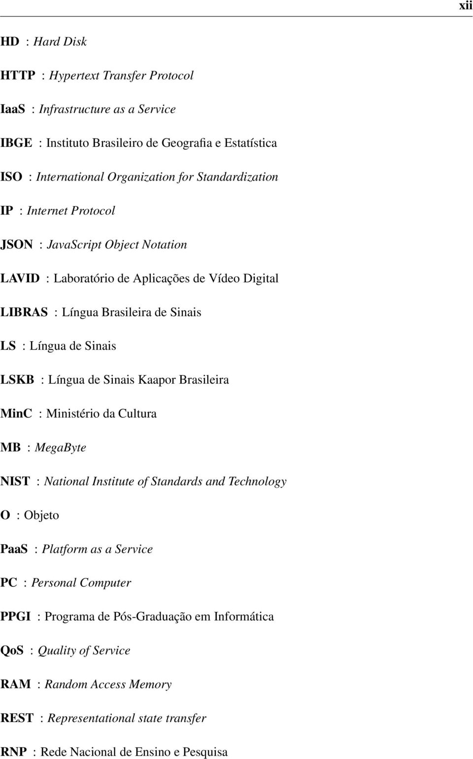 LSKB : Língua de Sinais Kaapor Brasileira MinC : Ministério da Cultura MB : MegaByte NIST : National Institute of Standards and Technology O : Objeto PaaS : Platform as a Service PC :