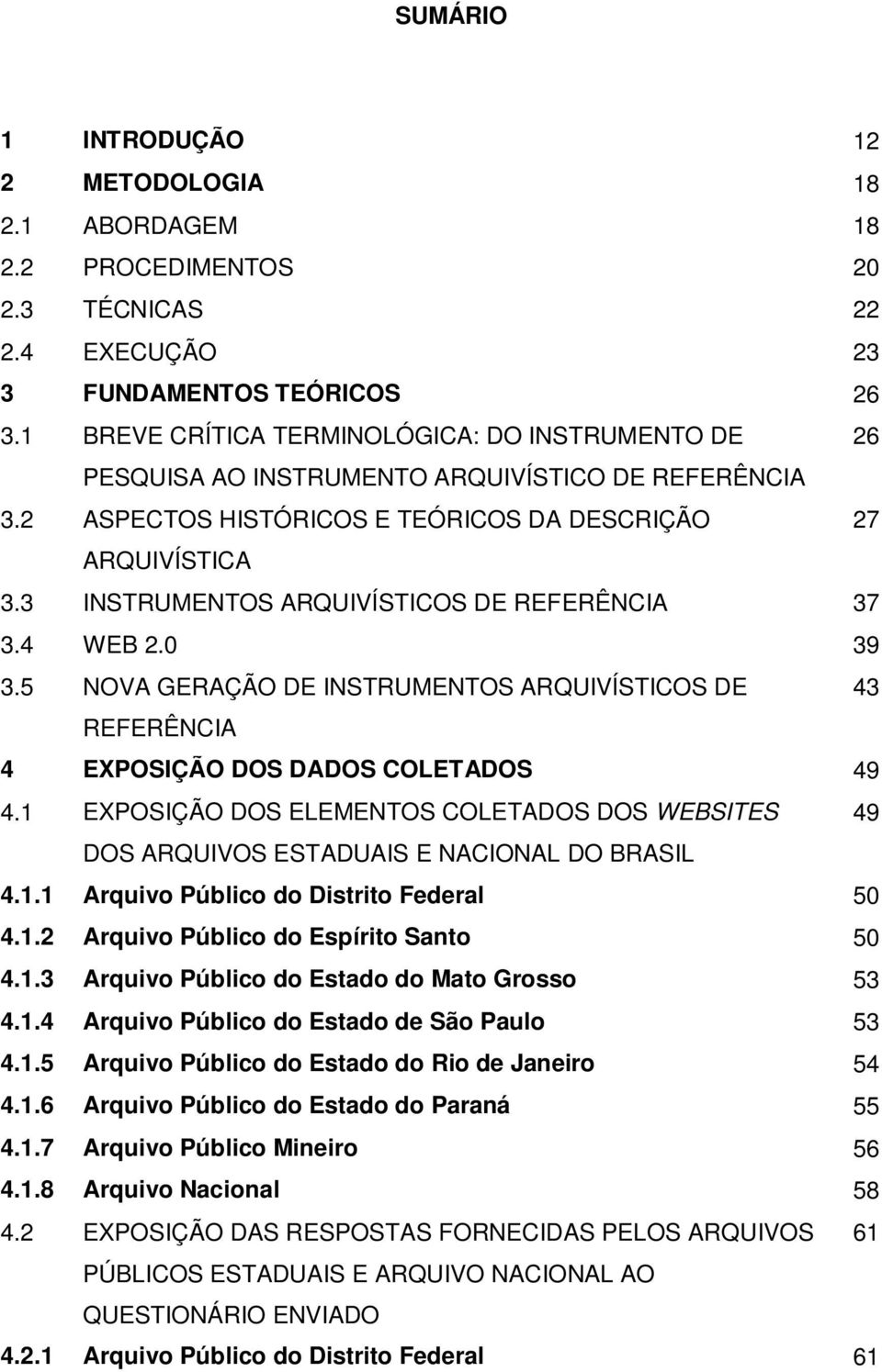 3 INSTRUMENTOS ARQUIVÍSTICOS DE REFERÊNCIA 37 3.4 WEB 2.0 39 3.5 NOVA GERAÇÃO DE INSTRUMENTOS ARQUIVÍSTICOS DE 43 REFERÊNCIA 4 EXPOSIÇÃO DOS DADOS COLETADOS 49 4.