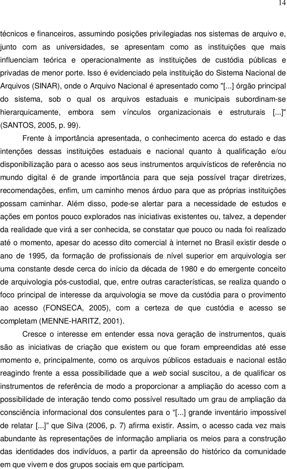 ..] órgão principal do sistema, sob o qual os arquivos estaduais e municipais subordinam-se hierarquicamente, embora sem vínculos organizacionais e estruturais [...]" (SANTOS, 2005, p. 99).