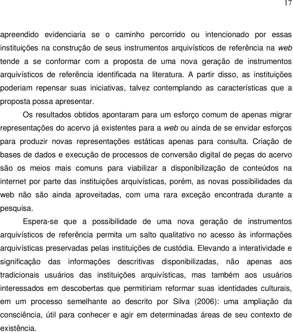 A partir disso, as instituições poderiam repensar suas iniciativas, talvez contemplando as características que a proposta possa apresentar.