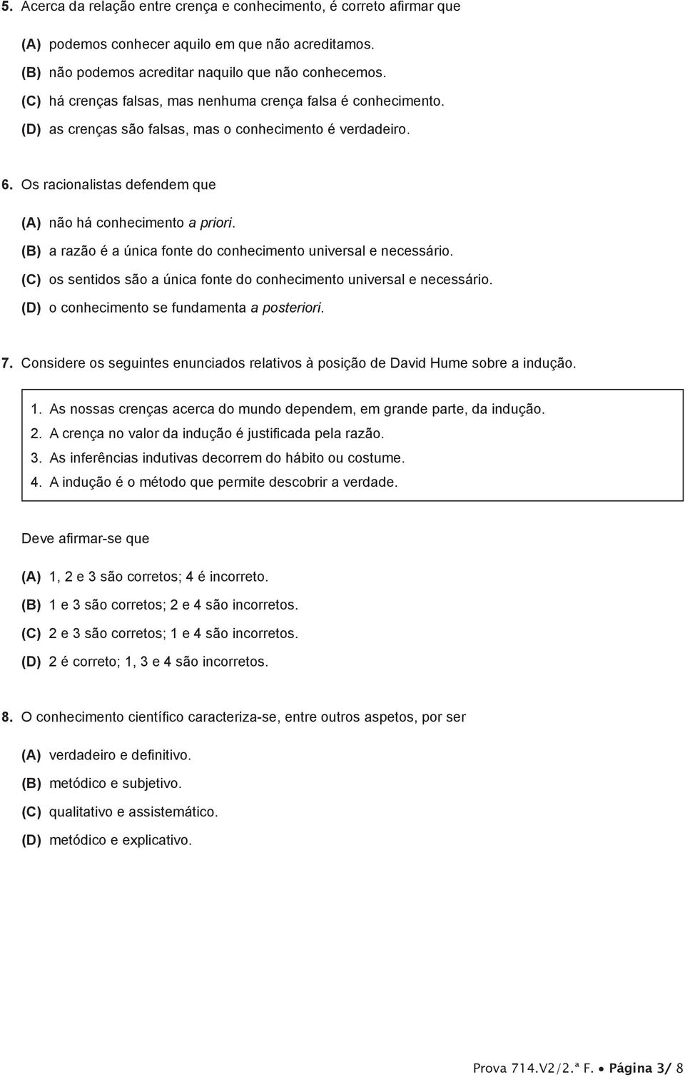 (B) a razão é a única fonte do conhecimento universal e necessário. (C) os sentidos são a única fonte do conhecimento universal e necessário. (D) o conhecimento se fundamenta a posteriori. 7.