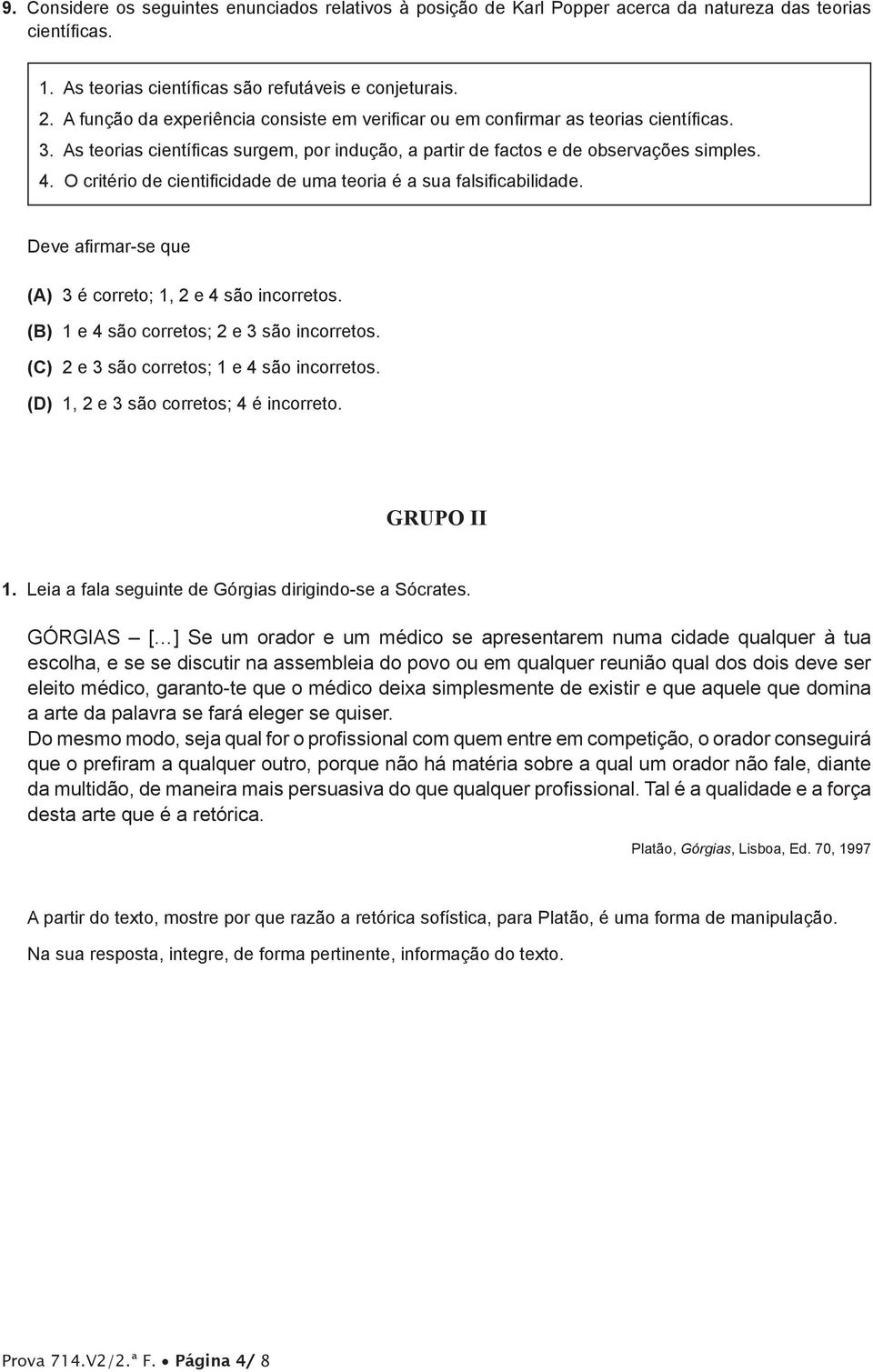 O critério de cientificidade de uma teoria é a sua falsificabilidade. Deve afirmar-se que (A) 3 é correto; 1, 2 e 4 são incorretos. (B) 1 e 4 são corretos; 2 e 3 são incorretos.