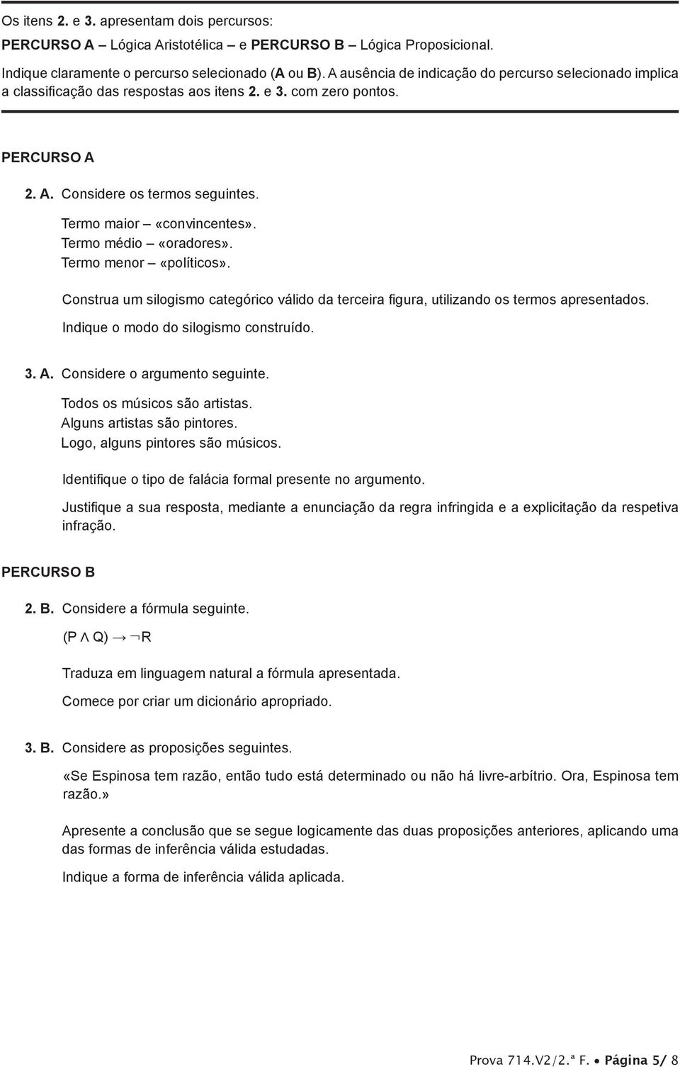 Termo médio «oradores». Termo menor «políticos». Construa um silogismo categórico válido da terceira figura, utilizando os termos apresentados. Indique o modo do silogismo construído. 3. A.