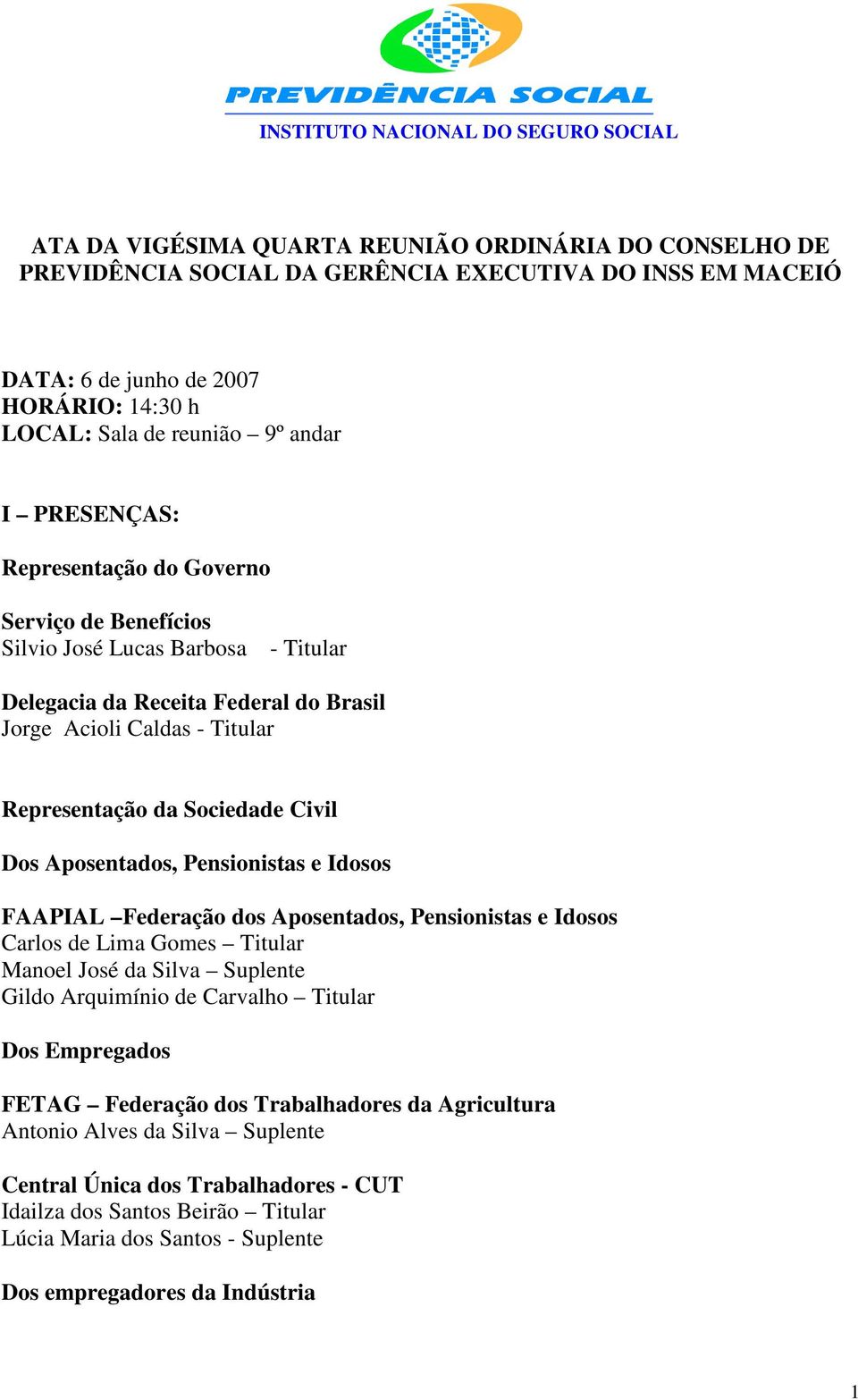 Representação da Sociedade Civil Dos Aposentados, Pensionistas e Idosos FAAPIAL Federação dos Aposentados, Pensionistas e Idosos Carlos de Lima Gomes Titular Manoel José da Silva Suplente Gildo