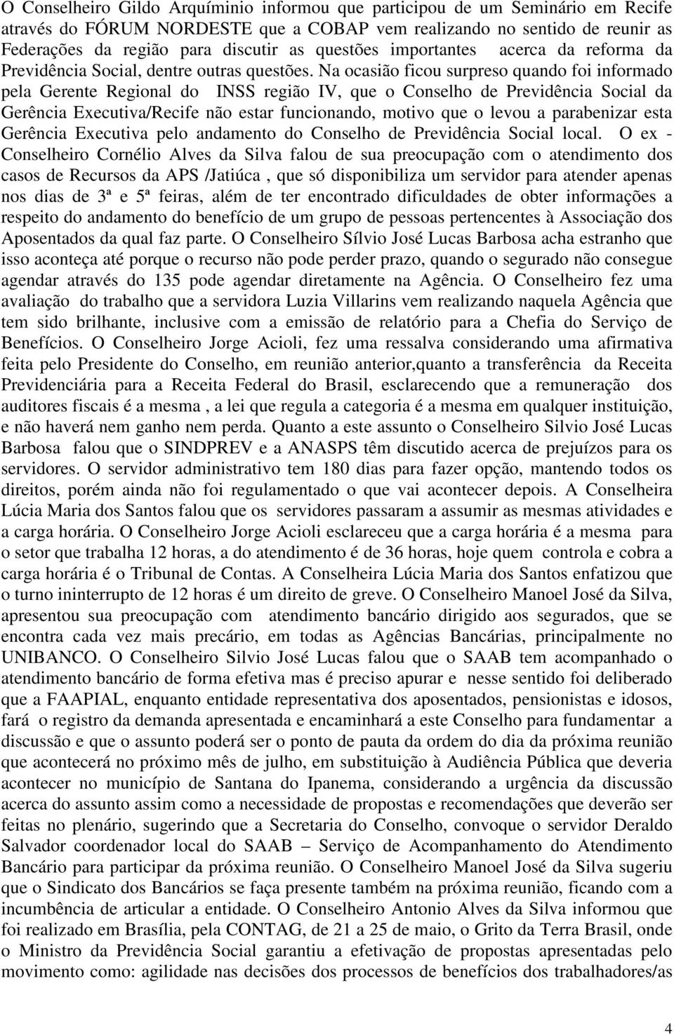 Na ocasião ficou surpreso quando foi informado pela Gerente Regional do INSS região IV, que o Conselho de Previdência Social da Gerência Executiva/Recife não estar funcionando, motivo que o levou a