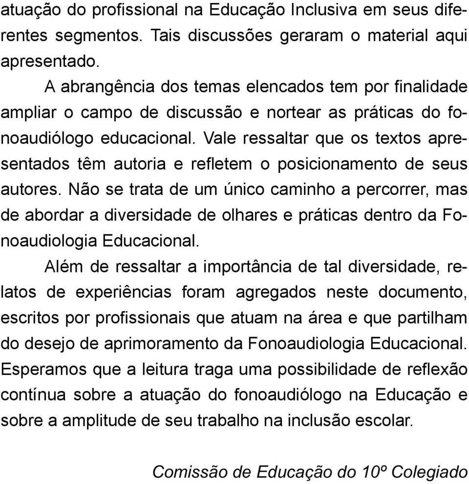 Vale ressaltar que os textos apresentados têm autoria e refletem o posicionamento de seus autores.