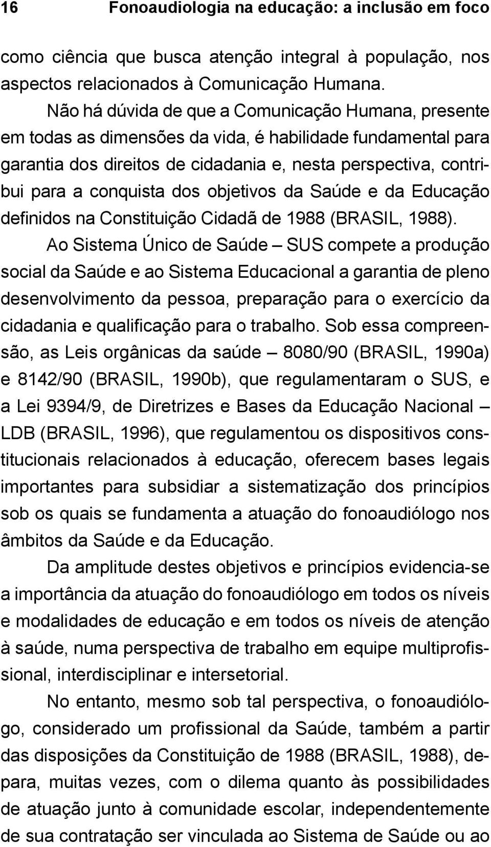 dos objetivos da Saúde e da Educação definidos na Constituição Cidadã de 1988 (BRASIL, 1988).