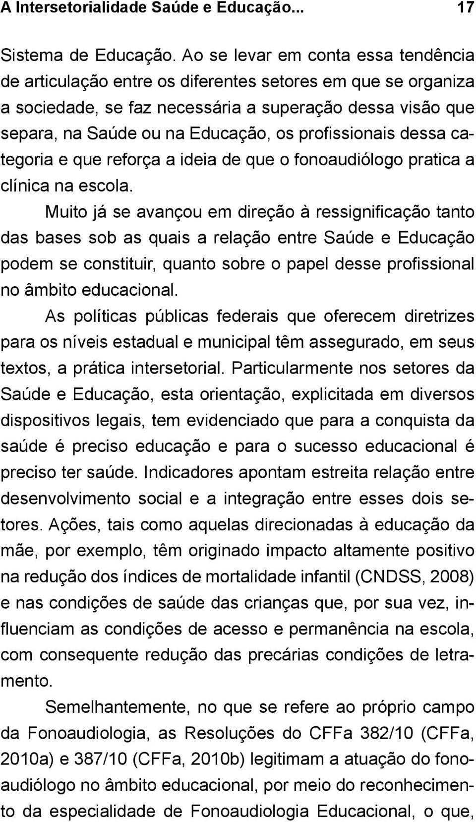 profissionais dessa categoria e que reforça a ideia de que o fonoaudiólogo pratica a clínica na escola.