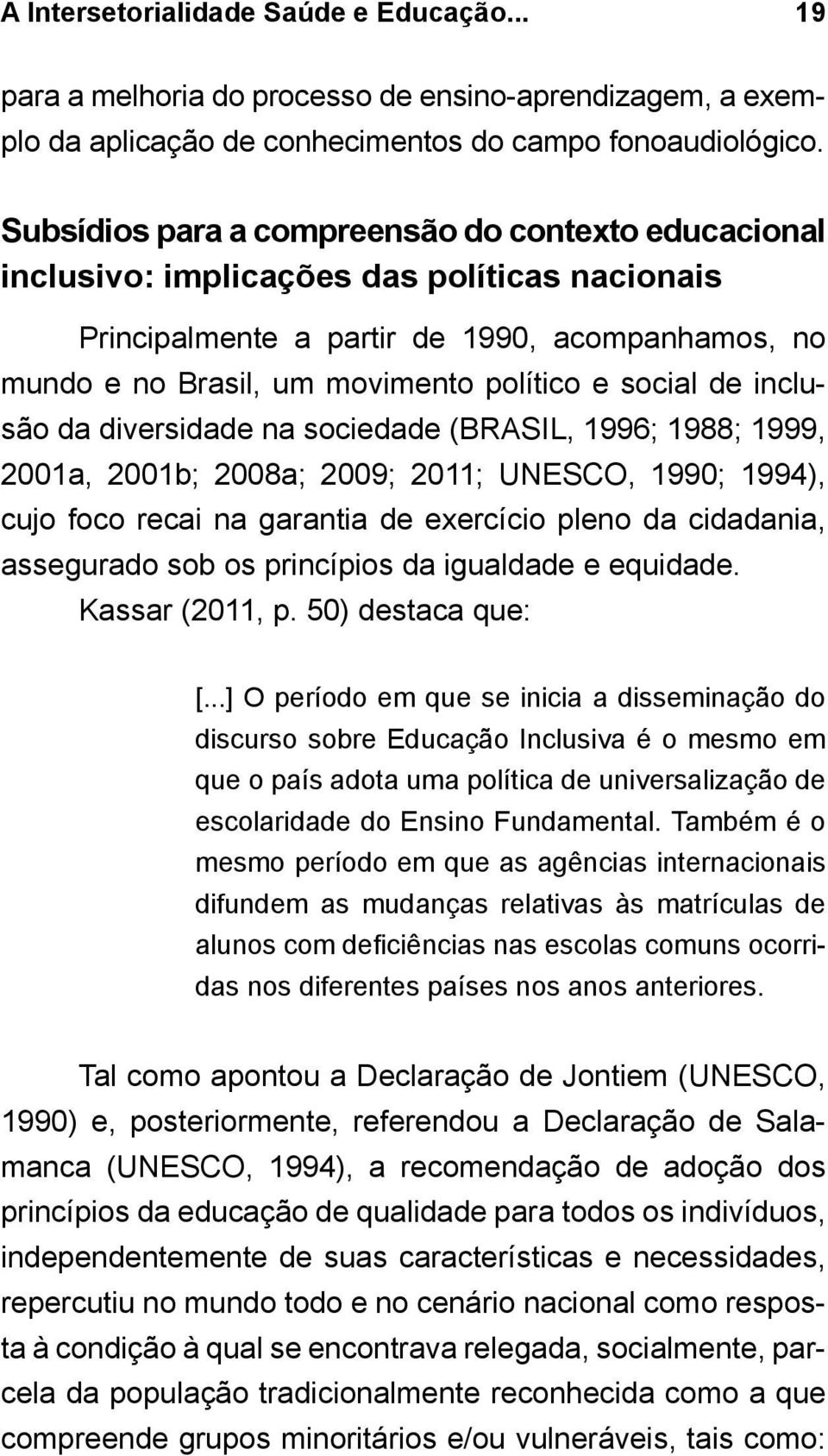 de inclusão da diversidade na sociedade (BRASIL, 1996; 1988; 1999, 2001a, 2001b; 2008a; 2009; 2011; UNESCO, 1990; 1994), cujo foco recai na garantia de exercício pleno da cidadania, assegurado sob os