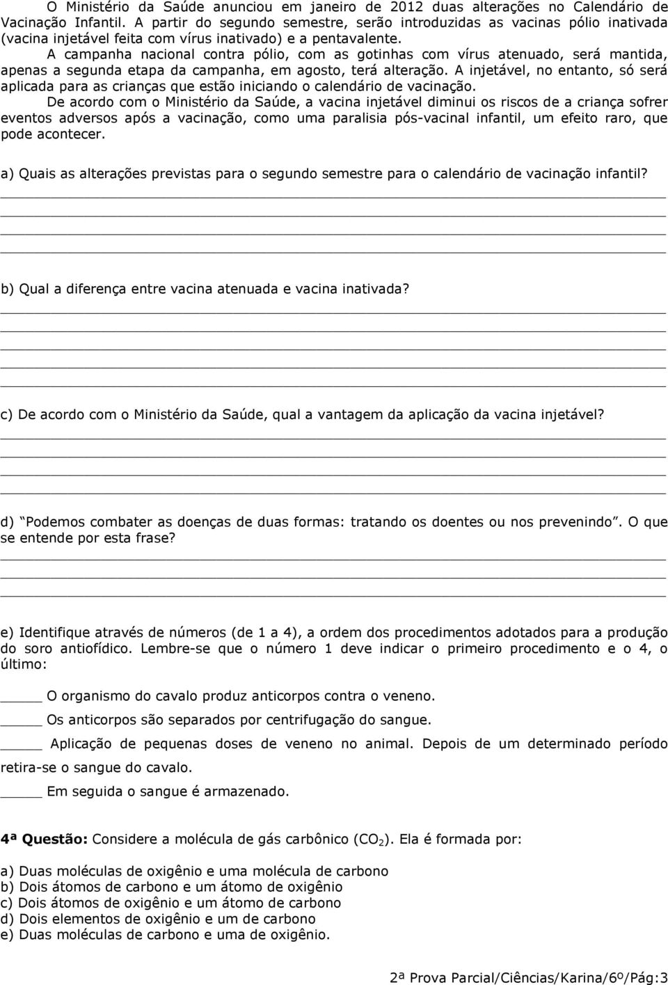 A campanha nacional contra pólio, com as gotinhas com vírus atenuado, será mantida, apenas a segunda etapa da campanha, em agosto, terá alteração.