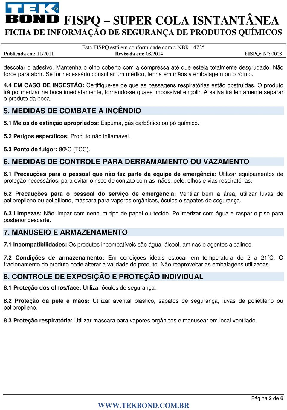 A saliva irá lentamente separar o produto da boca. 5. MEDIDAS DE COMBATE A INCÊNDIO 5.1 Meios de extinção apropriados: Espuma, gás carbônico ou pó químico. 5.2 Perigos específicos: Produto não inflamável.